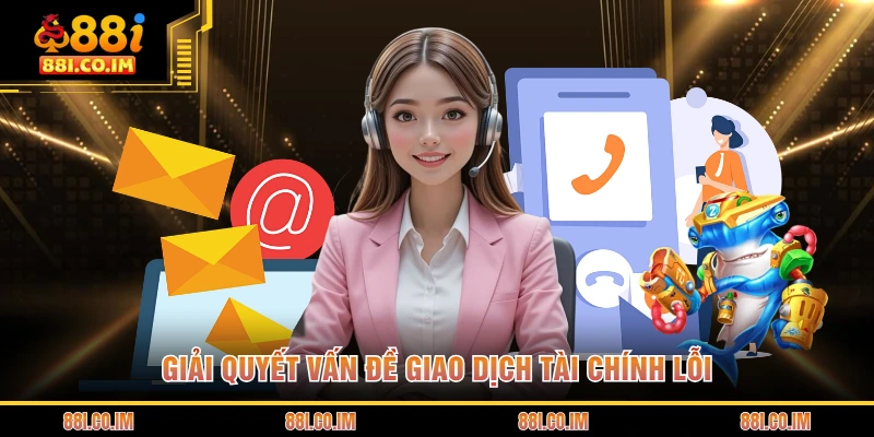 Liên Hệ 88I 3 Giải quyết vấn đề giao dịch tài chính lỗi