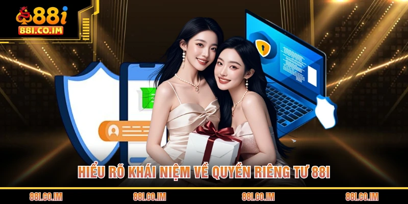 Quyền Riêng Tư 88I 1 Hiểu rõ khái niệm về quyền riêng tư 88I