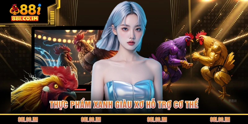 Bí Quyết Chăm Sóc Gà Chọi - Nâng Tầm Chiến Kê Đỉnh Cao 2 Thực phẩm xanh giàu xơ hỗ trợ cơ thể