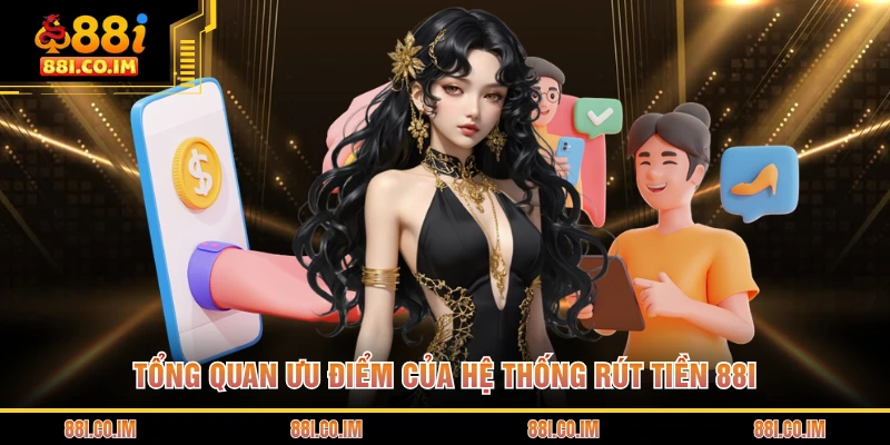 Rút Tiền 88I 1 Tổng quan ưu điểm của hệ thống rút tiền 88I